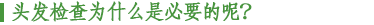 头发检查为什么是必要的呢？